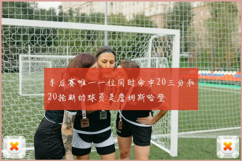 季后赛唯一一位同时命中20三分和20抢断的球员是詹姆斯哈登