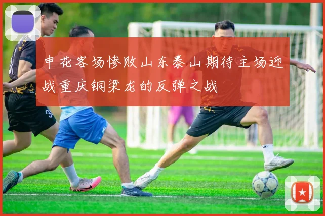 申花客场惨败山东泰山期待主场迎战重庆铜梁龙的反弹之战
